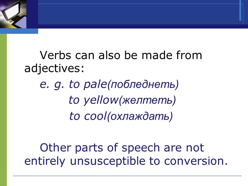 Verbs can also be made from adjectives:    e. g. to pale(побледнеть)